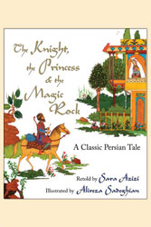 Knight, the Princess & the Magic Rock, The: A Classic Persian Tale